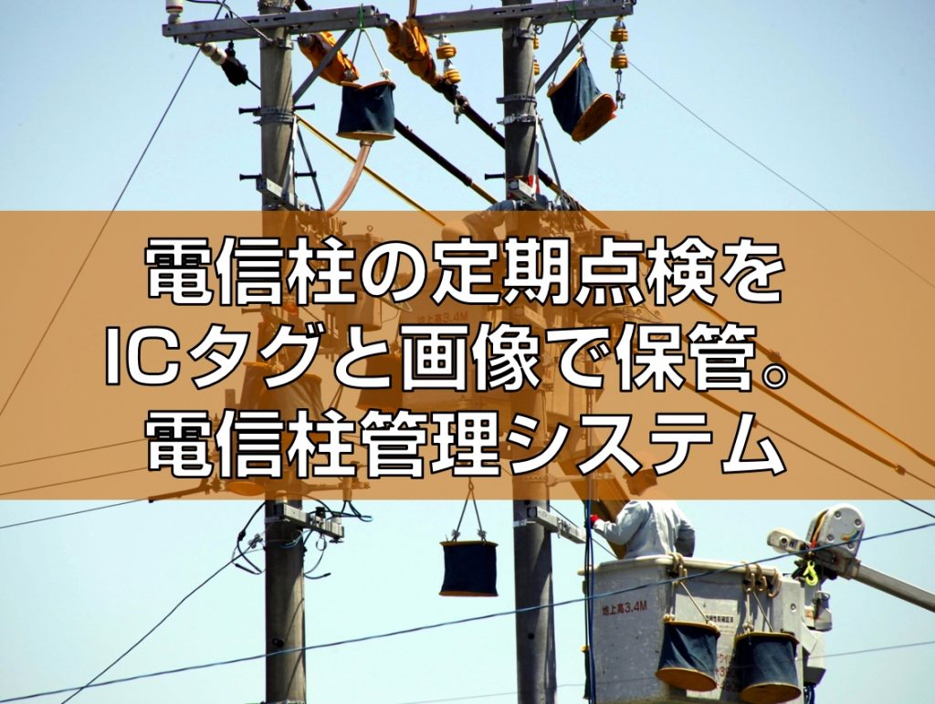 電信柱の定期点検をicタグと画像で保管 電信柱管理システム Rfidタグ運用改善サイト